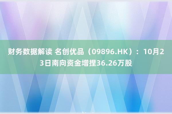 财务数据解读 名创优品（09896.HK）：10月23日南向资金增捏36.26万股