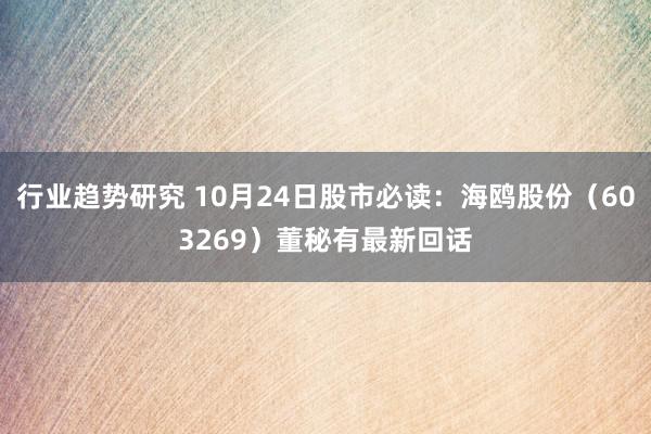 行业趋势研究 10月24日股市必读：海鸥股份（603269）董秘有最新回话