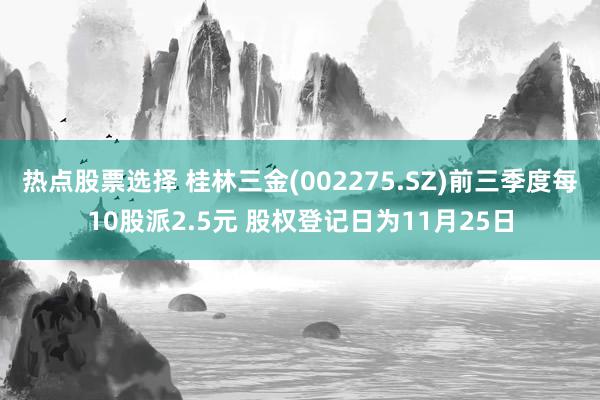 热点股票选择 桂林三金(002275.SZ)前三季度每10股派2.5元 股权登记日为11月25日