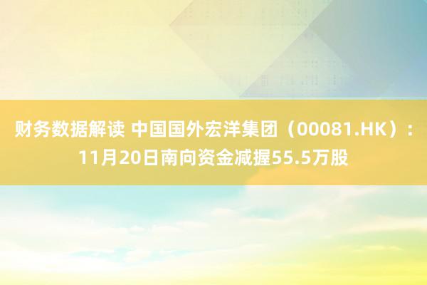 财务数据解读 中国国外宏洋集团（00081.HK）：11月20日南向资金减握55.5万股