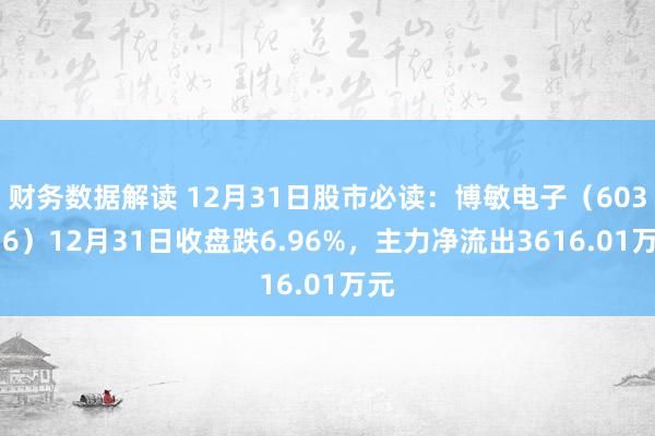 财务数据解读 12月31日股市必读：博敏电子（603936）12月31日收盘跌6.96%，主力净流出3616.01万元