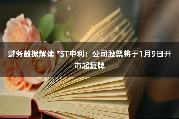 财务数据解读 *ST中利：公司股票将于1月9日开市起复牌