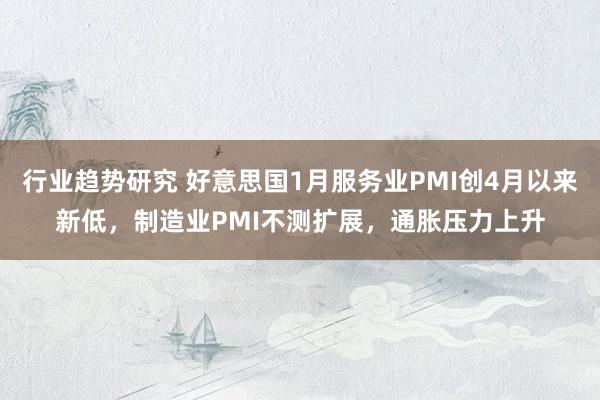 行业趋势研究 好意思国1月服务业PMI创4月以来新低，制造业PMI不测扩展，通胀压力上升