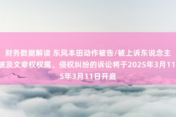 财务数据解读 东风本田动作被告/被上诉东说念主的1起波及文章权权属、侵权纠纷的诉讼将于2025年3月11日开庭